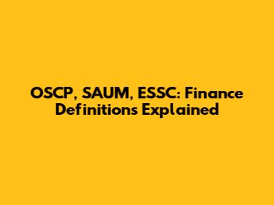 OSCP, SAUM, ESSC: Finance Definitions Explained