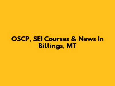 OSCP, SEI Courses & News In Billings, MT