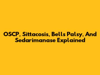 OSCP, Sittacosis, Bell's Palsy, And Sedarimanase Explained