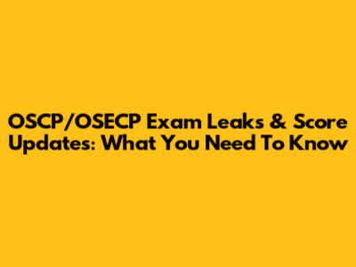 OSCP/OSECP Exam Leaks & Score Updates: What You Need To Know