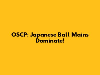 OSCP: Japanese Ball Mains Dominate!