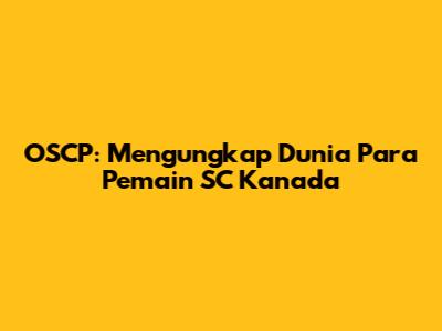 OSCP: Mengungkap Dunia Para Pemain SC Kanada