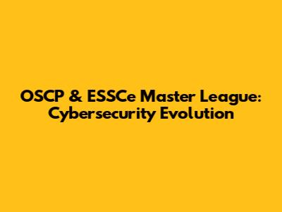 OSCP & ESSCe Master League: Cybersecurity Evolution
