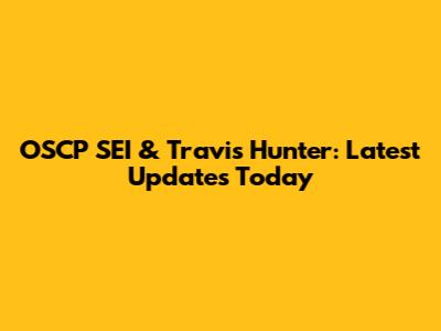 OSCP SEI & Travis Hunter: Latest Updates Today