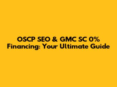 OSCP SEO & GMC SC 0% Financing: Your Ultimate Guide