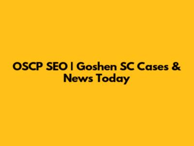 OSCP SEO | Goshen SC Cases & News Today