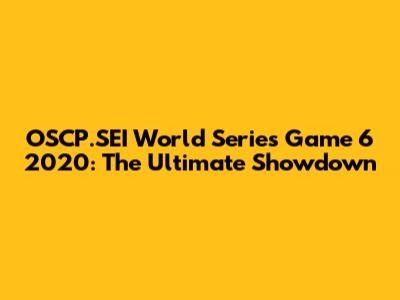 OSCP.SEI World Series Game 6 2020: The Ultimate Showdown