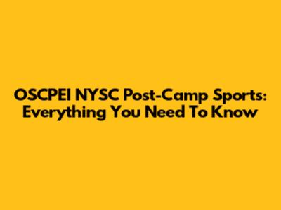 OSCPEI NYSC Post-Camp Sports: Everything You Need To Know