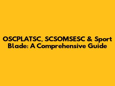 OSCPLATSC, SCSOMSESC & Sport Blade: A Comprehensive Guide
