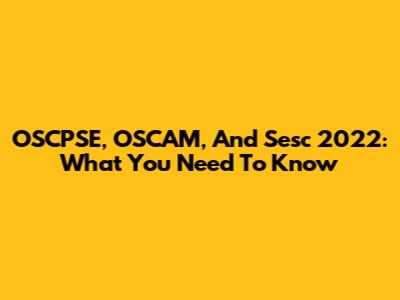 OSCPSE, OSCAM, And Sesc 2022: What You Need To Know