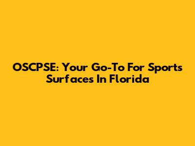 OSCPSE: Your Go-To For Sports Surfaces In Florida