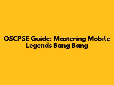 OSCPSE Guide: Mastering Mobile Legends Bang Bang