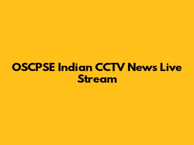 OSCPSE Indian CCTV News Live Stream