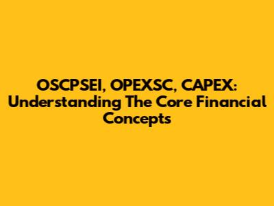 OSCPSEI, OPEXSC, CAPEX: Understanding The Core Financial Concepts