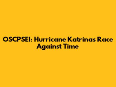 OSCPSEI: Hurricane Katrina's Race Against Time