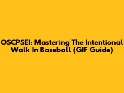 OSCPSEI: Mastering The Intentional Walk In Baseball (GIF Guide)