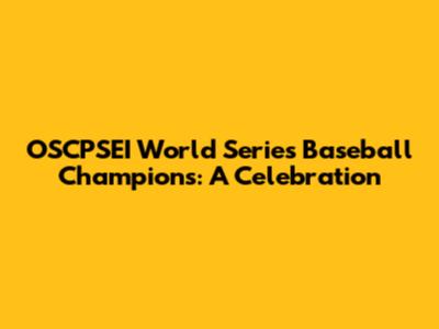 OSCPSEI World Series Baseball Champions: A Celebration