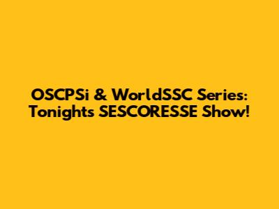 OSCPSi & WorldSSC Series: Tonight's SESCORESSE Show!