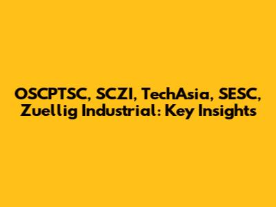 OSCPTSC, SCZI, TechAsia, SESC, Zuellig Industrial: Key Insights
