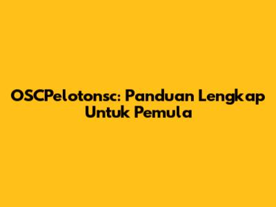 OSCPelotonsc: Panduan Lengkap Untuk Pemula