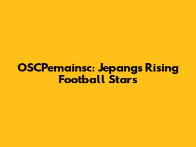 OSCPemainsc: Jepang's Rising Football Stars