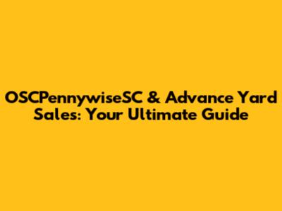 OSCPennywiseSC & Advance Yard Sales: Your Ultimate Guide