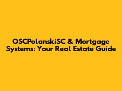 OSCPolanskiSC & Mortgage Systems: Your Real Estate Guide