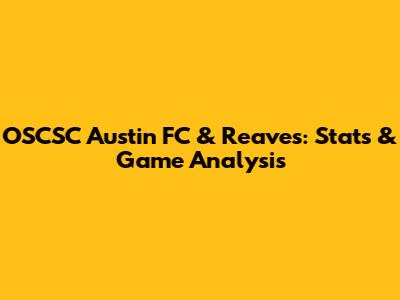 OSCSC Austin FC & Reaves: Stats & Game Analysis