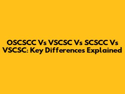 OSCSCC Vs VSCSC Vs SCSCC Vs VSCSC: Key Differences Explained