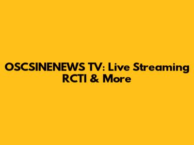 OSCSINENEWS TV: Live Streaming RCTI & More