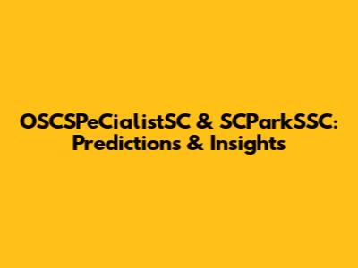 OSCSPeCialistSC & SCParkSSC: Predictions & Insights