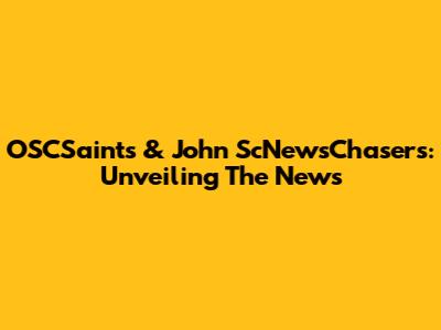 OSCSaints & John ScNewsChasers: Unveiling The News