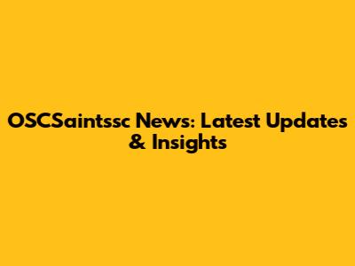 OSCSaintssc News: Latest Updates & Insights