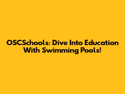 OSCSchools: Dive Into Education With Swimming Pools!