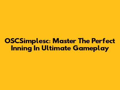 OSCSimplesc: Master The Perfect Inning In Ultimate Gameplay