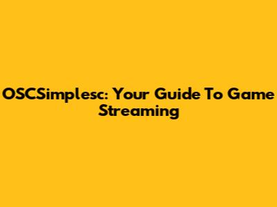 OSCSimplesc: Your Guide To Game Streaming
