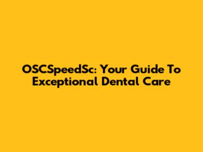 OSCSpeedSc: Your Guide To Exceptional Dental Care
