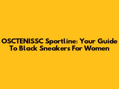 OSCTENISSC Sportline: Your Guide To Black Sneakers For Women