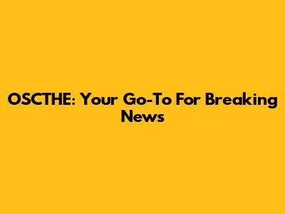 OSCTHE: Your Go-To For Breaking News
