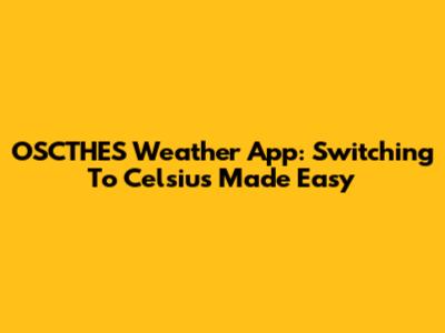 OSCTHES Weather App: Switching To Celsius Made Easy