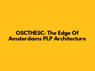 OSCTHESC: The Edge Of Amsterdam's PLP Architecture