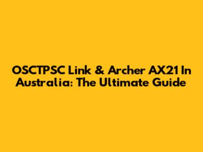 OSCTPSC Link & Archer AX21 In Australia: The Ultimate Guide