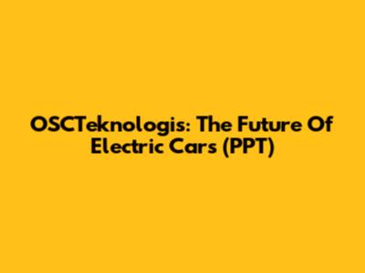 OSCTeknologis: The Future Of Electric Cars (PPT)