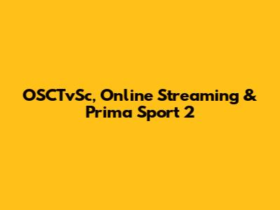 OSCTvSc, Online Streaming & Prima Sport 2