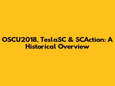 OSCU2018, TeslaSC & SCAction: A Historical Overview