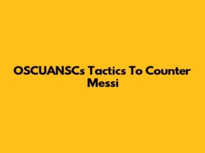 OSCUANSC's Tactics To Counter Messi