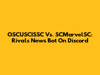 OSCUSCISSC Vs. SCMarvelSC: Rivals News Bot On Discord