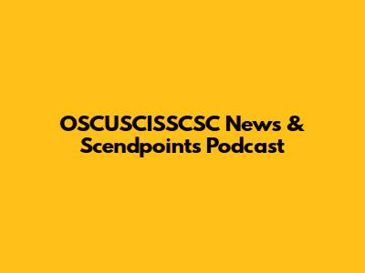 OSCUSCISSCSC News & Scendpoints Podcast
