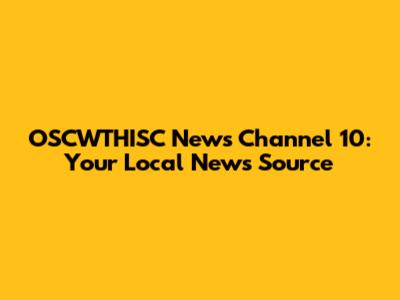 OSCWTHISC News Channel 10: Your Local News Source