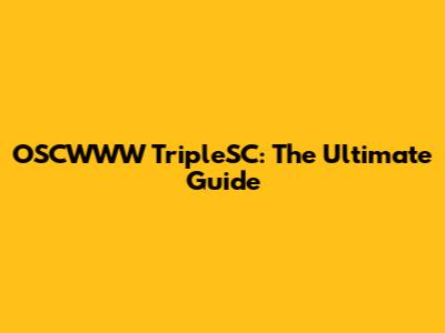 OSCWWW TripleSC: The Ultimate Guide